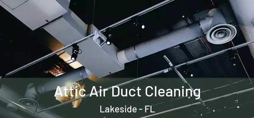 Attic Air Duct Cleaning Lakeside - FL