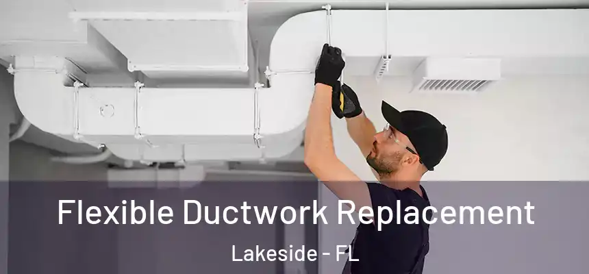 Flexible Ductwork Replacement Lakeside - FL