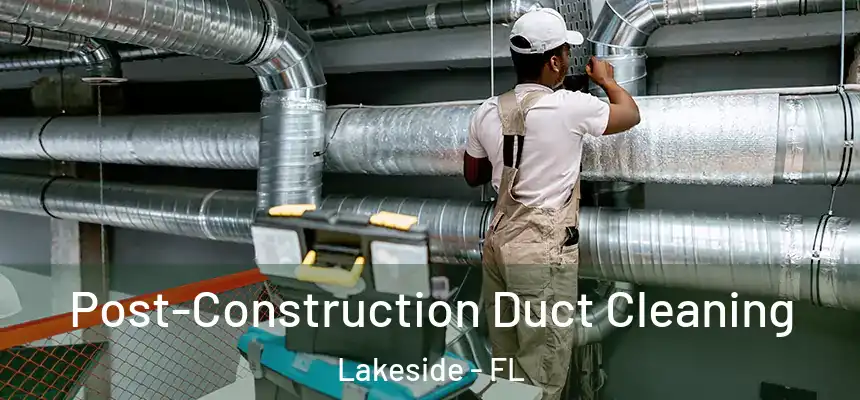 Post-Construction Duct Cleaning Lakeside - FL