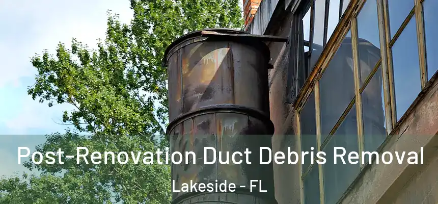 Post-Renovation Duct Debris Removal Lakeside - FL
